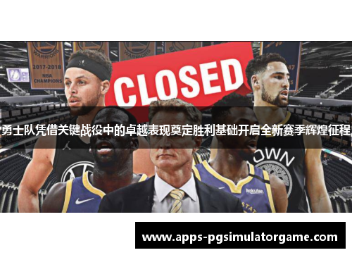 勇士队凭借关键战役中的卓越表现奠定胜利基础开启全新赛季辉煌征程