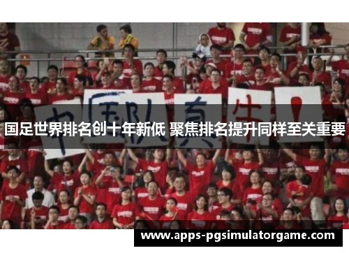 国足世界排名创十年新低 聚焦排名提升同样至关重要