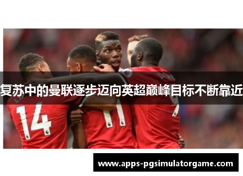 复苏中的曼联逐步迈向英超巅峰目标不断靠近