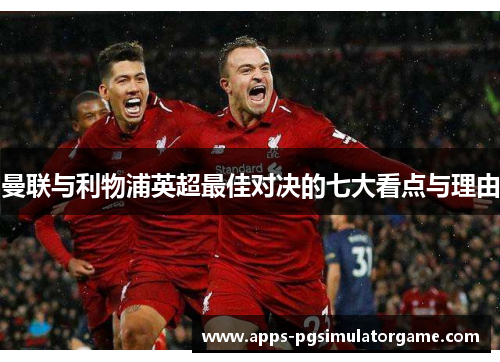 曼联与利物浦英超最佳对决的七大看点与理由