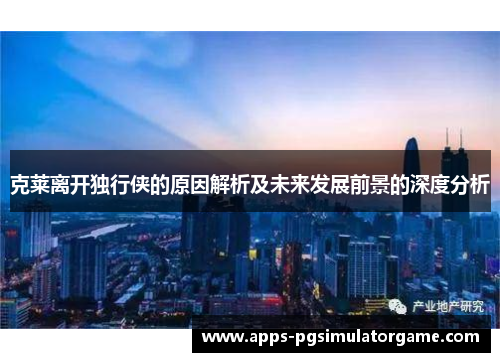 克莱离开独行侠的原因解析及未来发展前景的深度分析