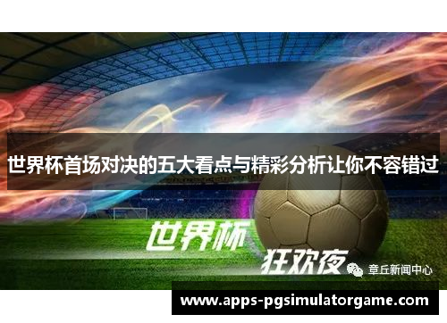 世界杯首场对决的五大看点与精彩分析让你不容错过